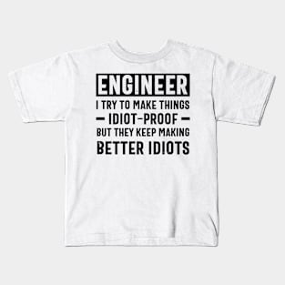 funny Engineer I Try To Make Things Idiot-Proof But They Keep Making Better Idiots Kids T-Shirt